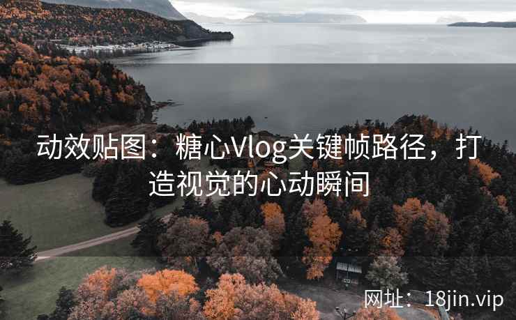 动效贴图：糖心Vlog关键帧路径，打造视觉的心动瞬间